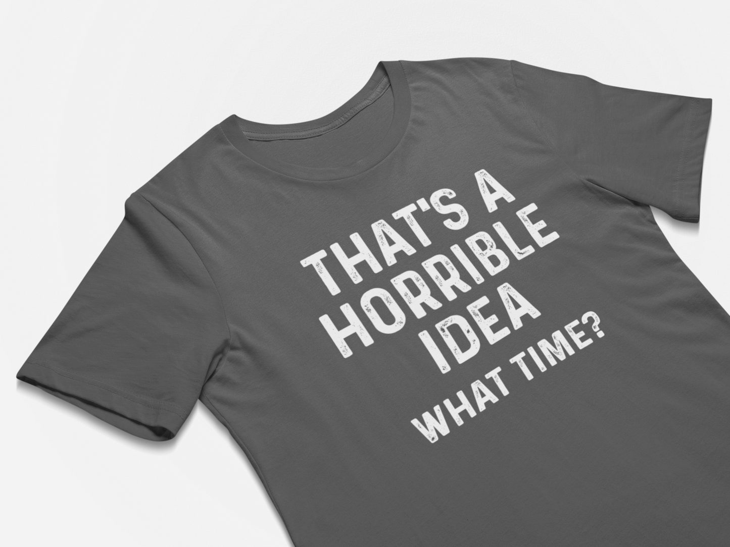 That's A Horrible Idea What Time? - Funny Shirt
