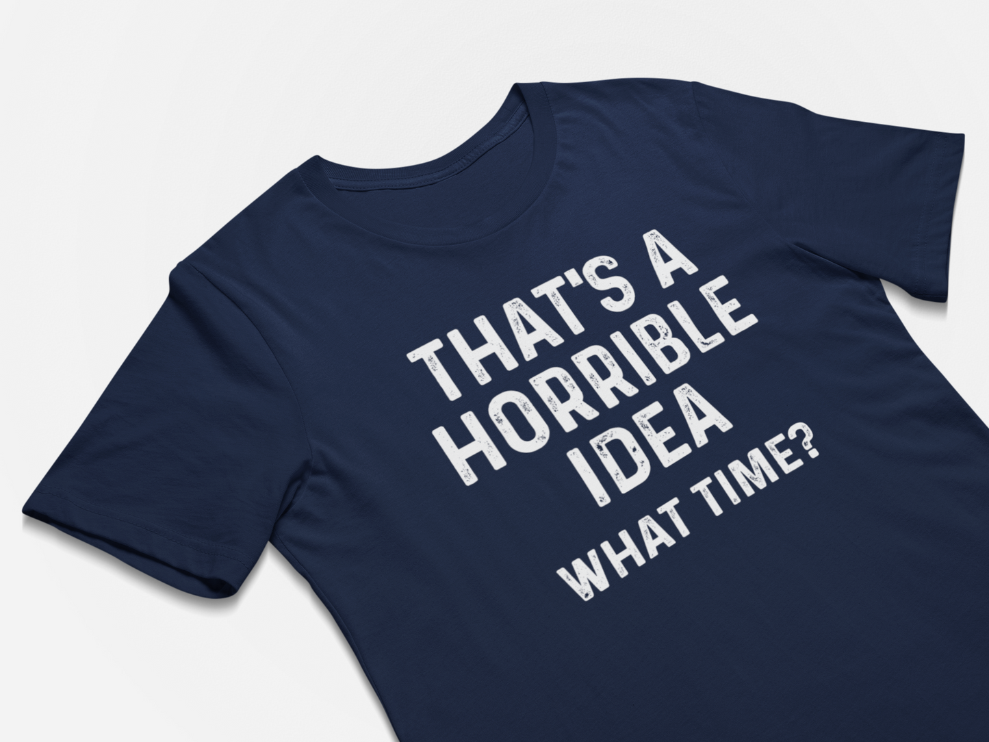 That's A Horrible Idea What Time? - Funny Shirt