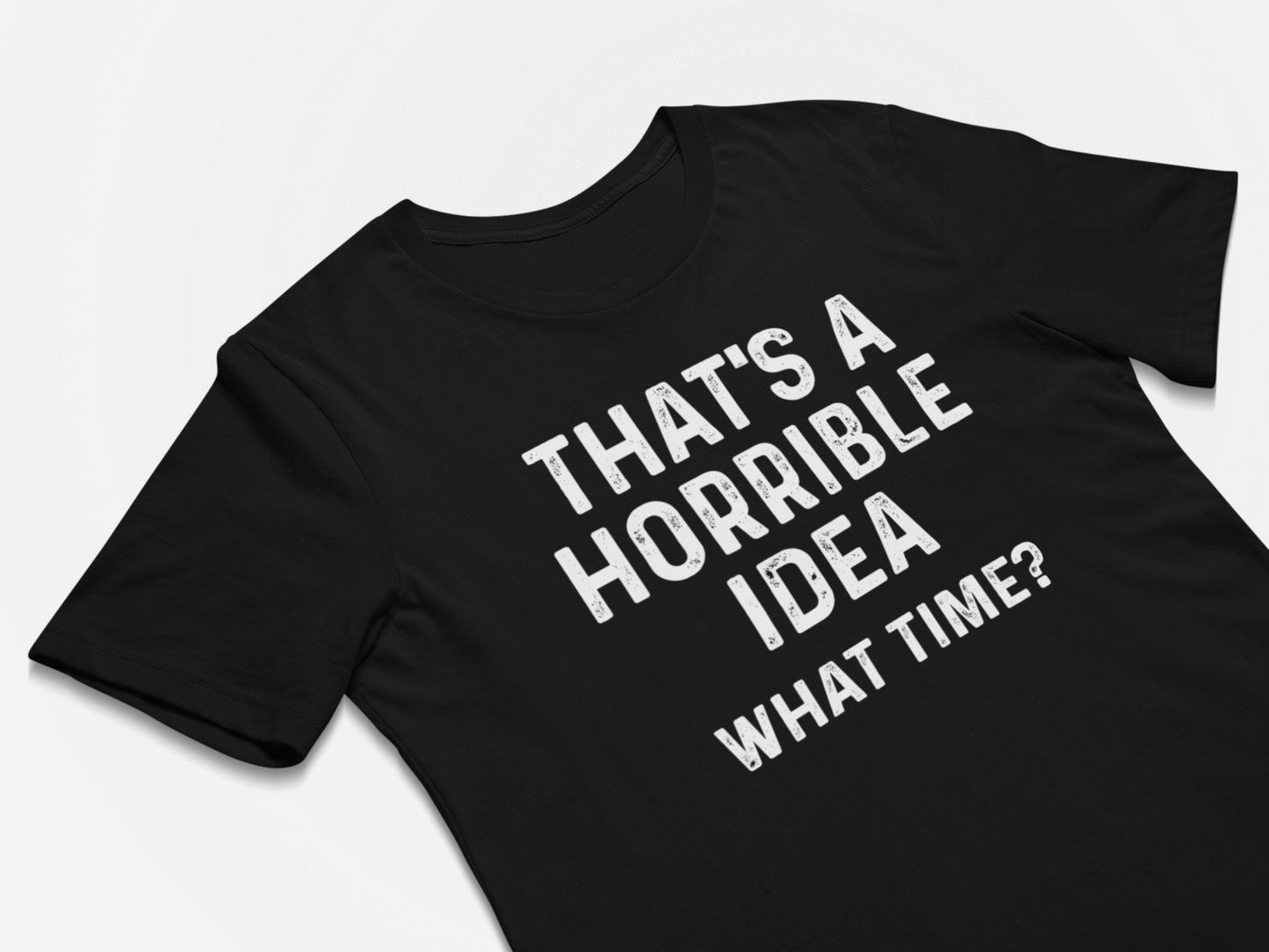That's A Horrible Idea What Time? - Funny Shirt