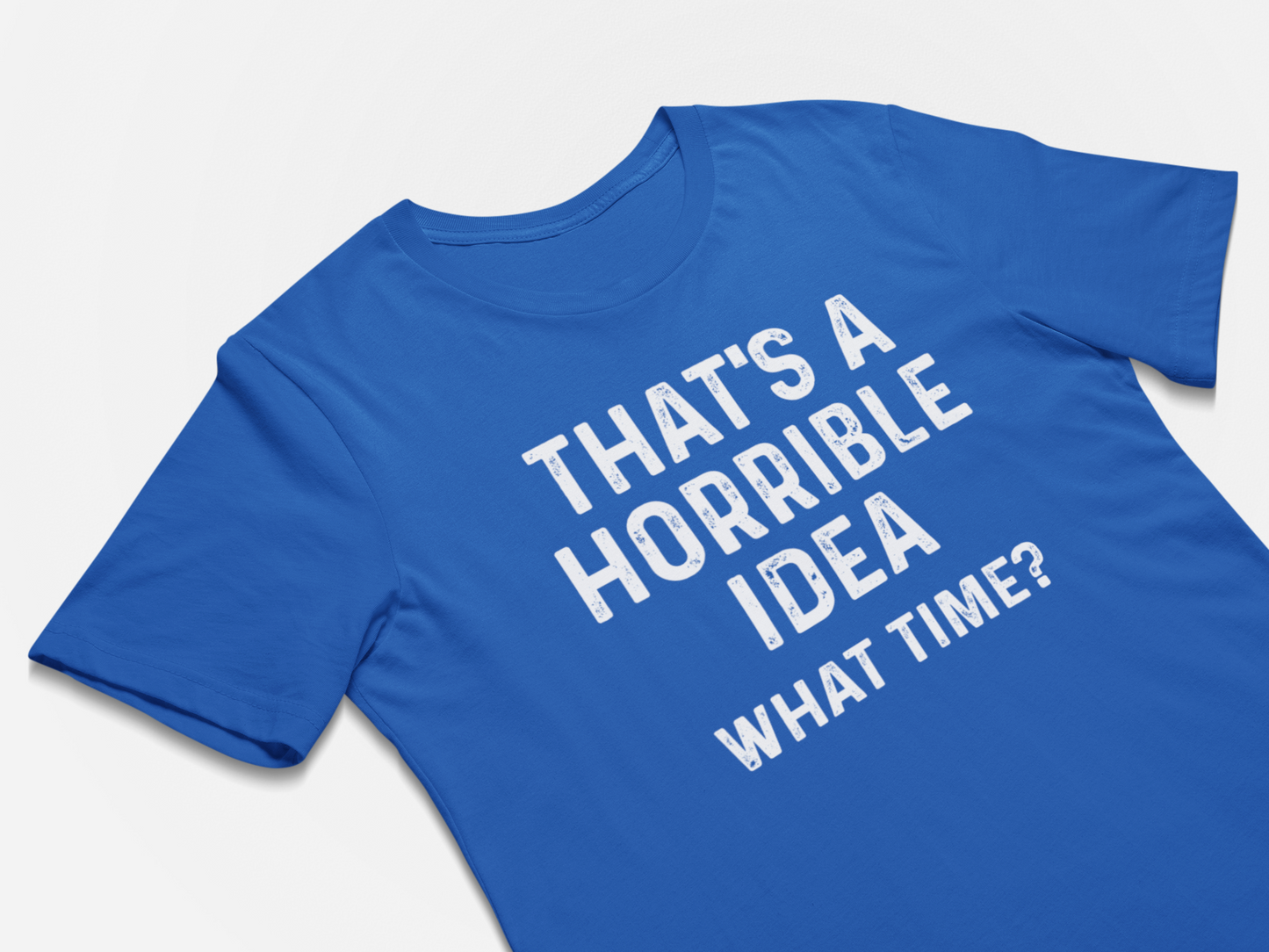 That's A Horrible Idea What Time? - Funny Shirt