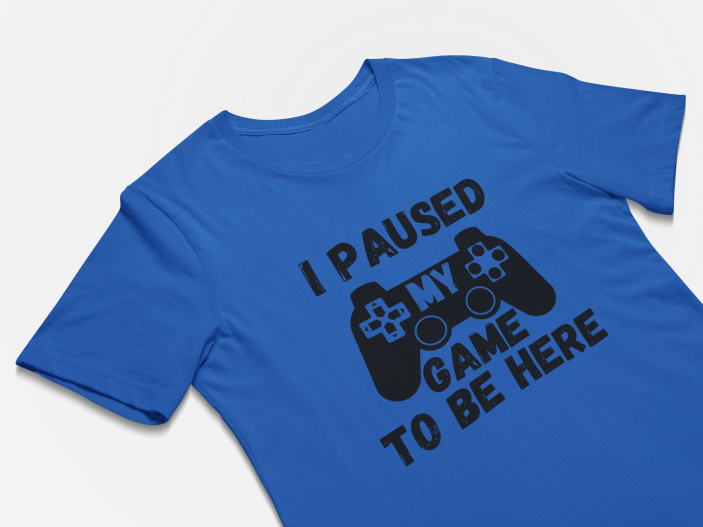 I Paused My Game To Be Here - Gamer Shirt