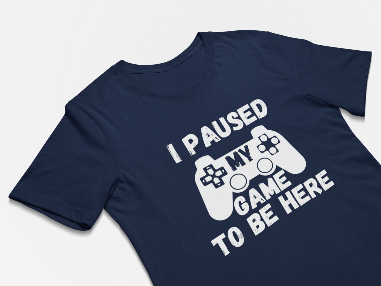 I Paused My Game To Be Here - Gamer Shirt