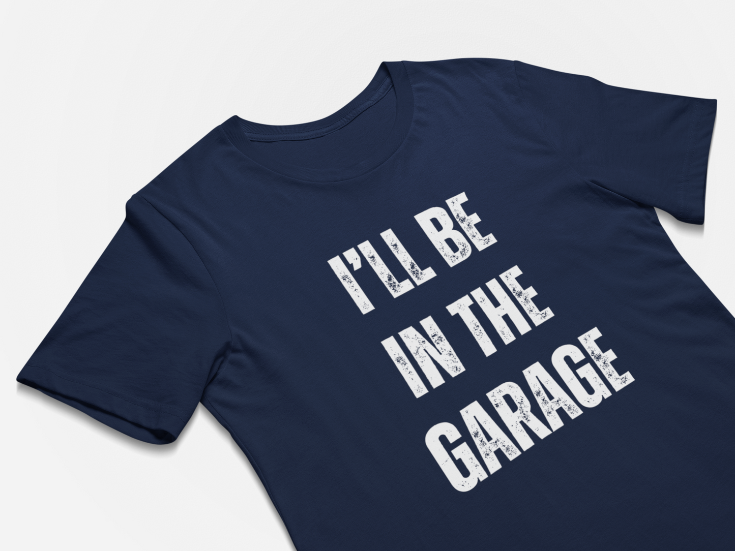 I'll Be In The Garage - Fathers Day Gift Shirts