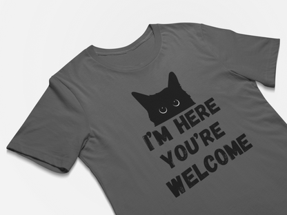 I'm Here You're Welcome - Funny Cat T-Shirt