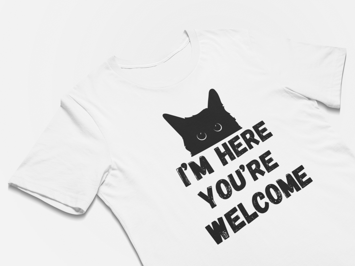 I'm Here You're Welcome - Funny Cat T-Shirt