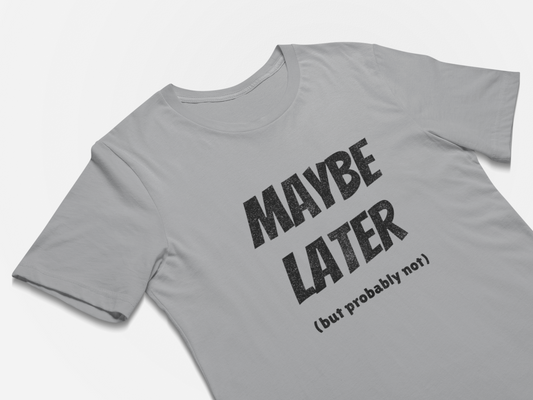 Maybe Later But Probably Not Funny Procrastination T-Shirts