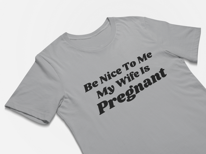 Be Nice to Me My Wife Is Pregnant